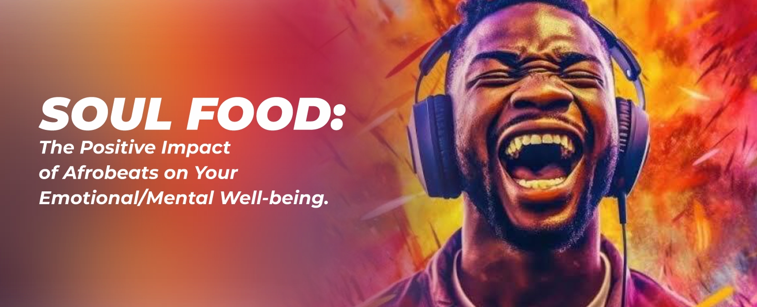 SOUL FOOD: The Positive Impact of Afrobeats on Your Emotional/Mental Well-being.